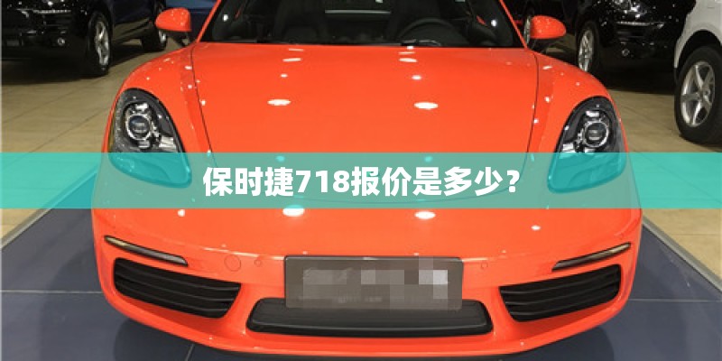 保时捷718报价是多少？
