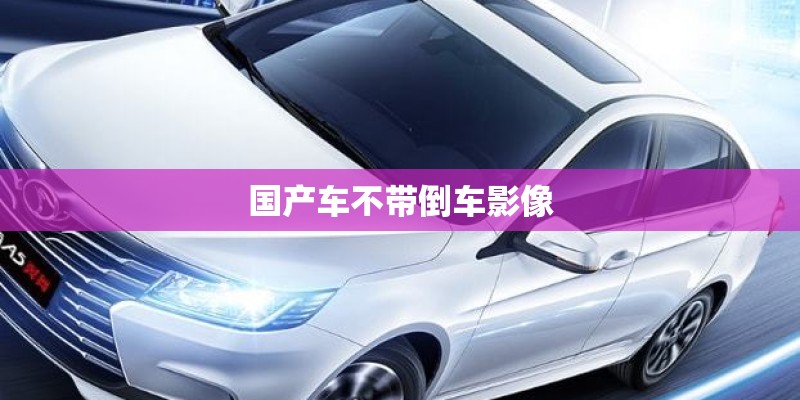 国产车不带倒车影像