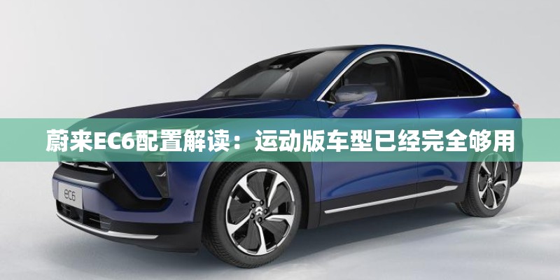 蔚来EC6配置解读：运动版车型已经完全够用