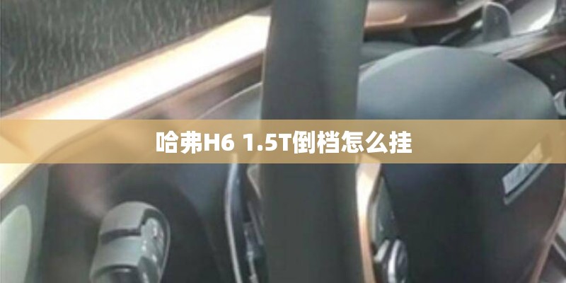 哈弗H6 1.5T倒档怎么挂