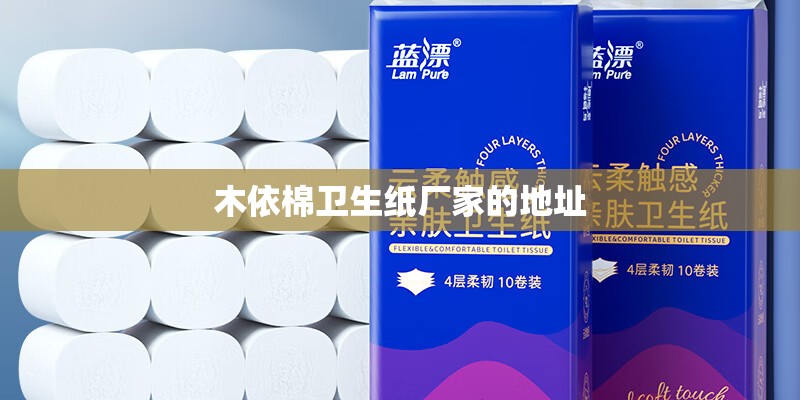 木依棉卫生纸厂家的地址