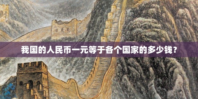 我国的人民币一元等于各个国家的多少钱？