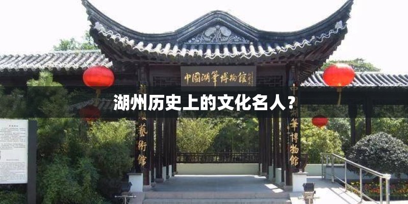 湖州历史上的文化名人？