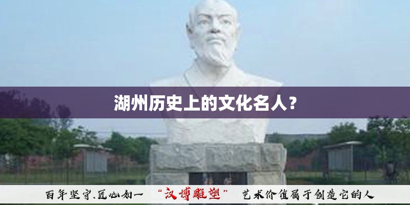 湖州历史上的文化名人？