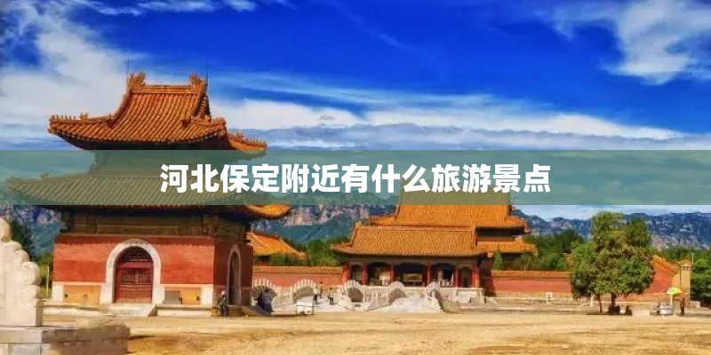 河北保定附近有什么旅游景点