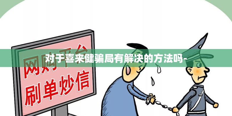 对于喜来健骗局有解决的方法吗-