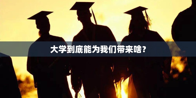 大学到底能为我们带来啥？