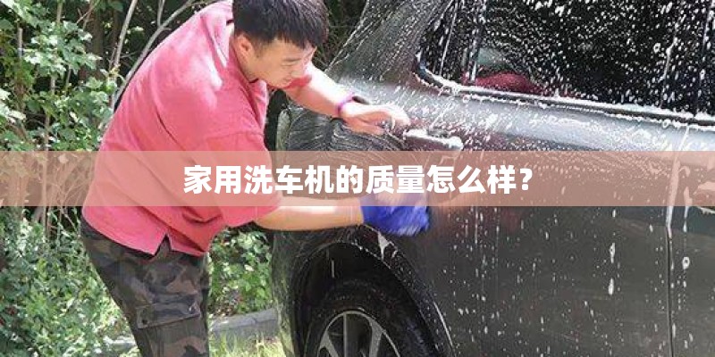 家用洗车机的质量怎么样？