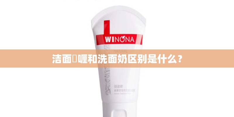 洁面啫喱和洗面奶区别是什么？