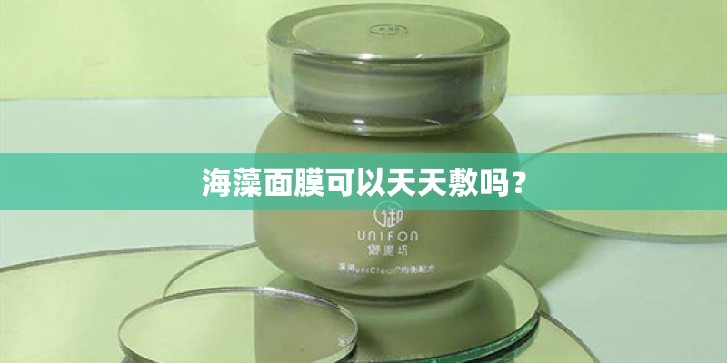 海藻面膜可以天天敷吗？