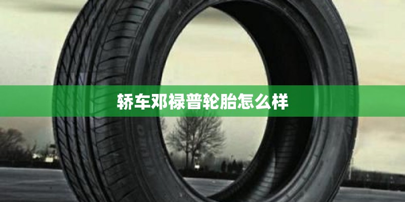 轿车邓禄普轮胎怎么样
