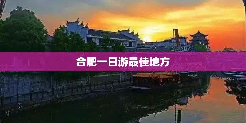 合肥一日游最佳地方