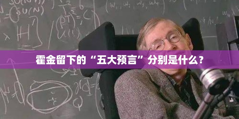 霍金留下的“五大预言”分别是什么？
