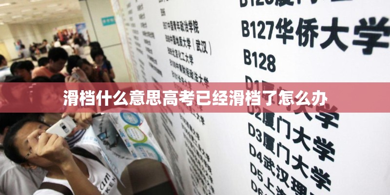 滑档什么意思高考已经滑档了怎么办 滑档什么意思高考已经滑档了怎么办