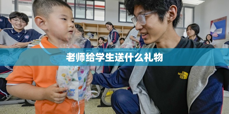 老师给学生送什么礼物