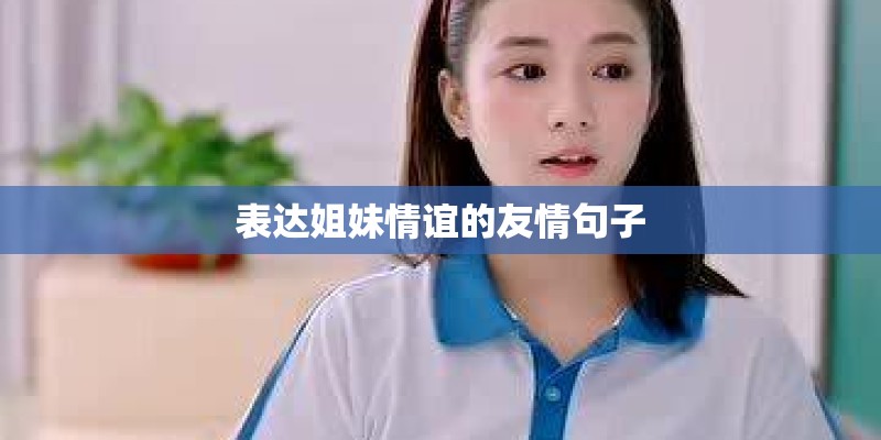 表达姐妹情谊的友情句子