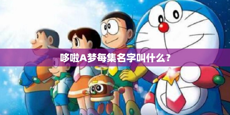 哆啦A梦每集名字叫什么？