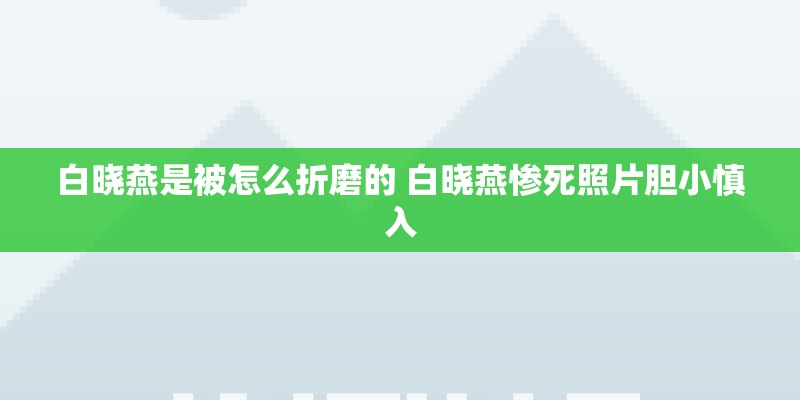 白晓燕是被怎么折磨的 白晓燕惨死照片胆小慎入 白晓燕是被怎么折磨的 白晓燕惨死照片胆小慎入