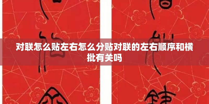 对联怎么贴左右怎么分贴对联的左右顺序和横批有关吗