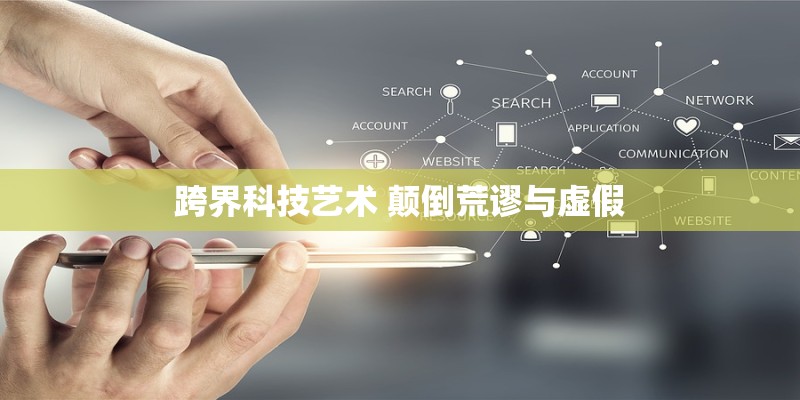 跨界科技艺术 颠倒荒谬与虚假