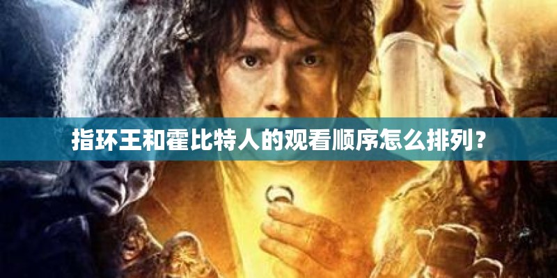 指环王和霍比特人的观看顺序怎么排列？
