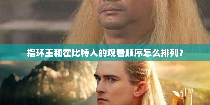 指环王和霍比特人的观看顺序怎么排列？