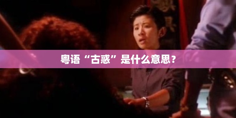 粤语“古惑”是什么意思？
