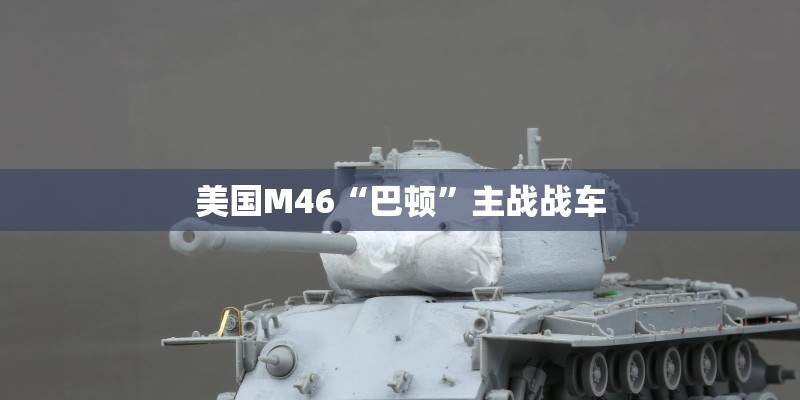 美国M46“巴顿”主战战车