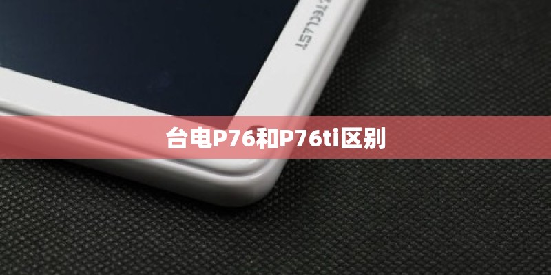 台电P76和P76ti区别