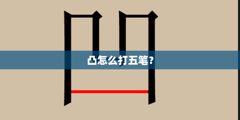 凸怎么打五笔？