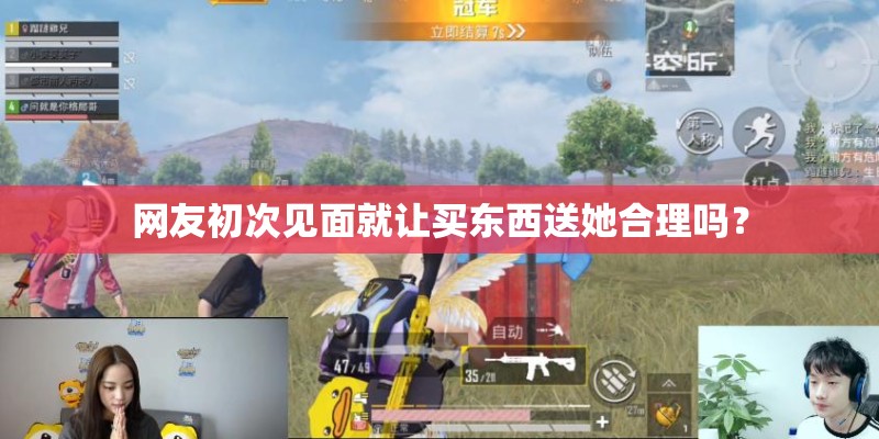 网友初次见面就让买东西送她合理吗? 网友初次见面就让买东西送她合理吗?