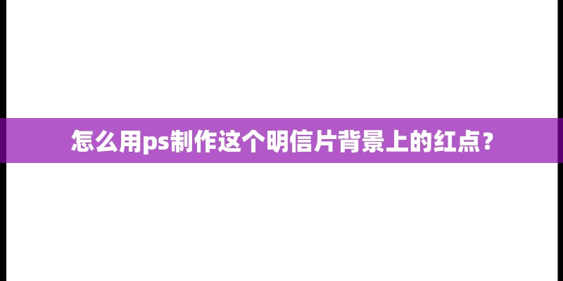 怎么用ps制作这个明信片背景上的红点？