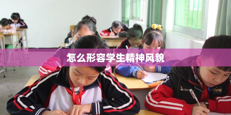 怎么形容学生精神风貌