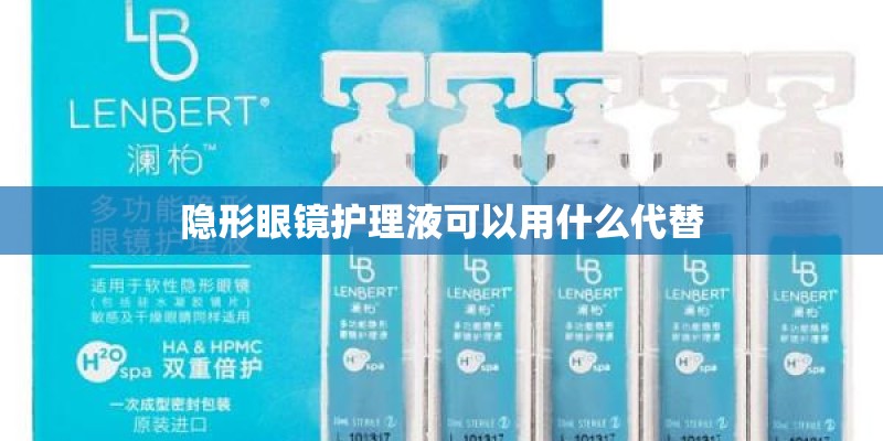 隐形眼镜护理液可以用什么代替