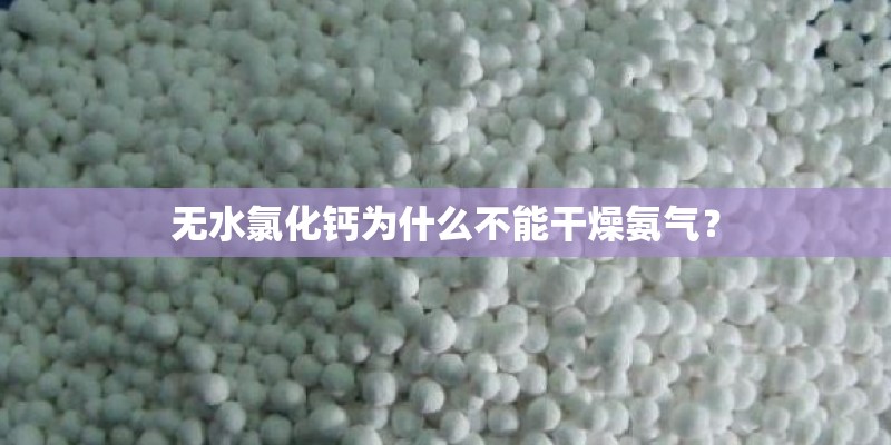 无水氯化钙为什么不能干燥氨气？