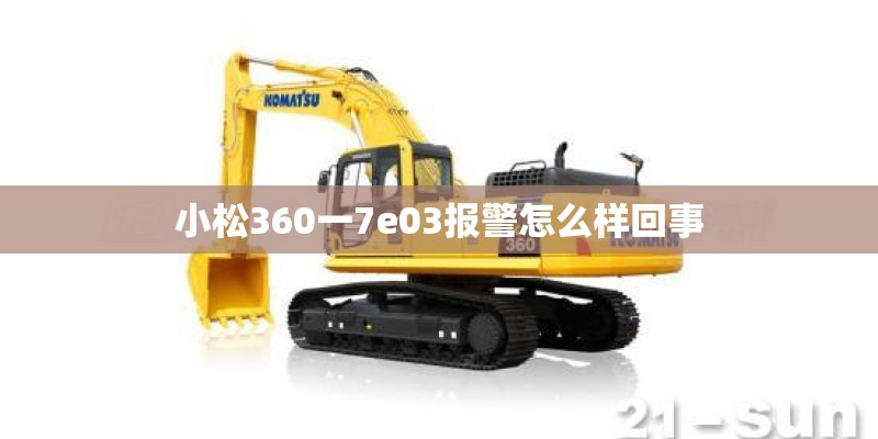 小松360一7e03报警怎么样回事