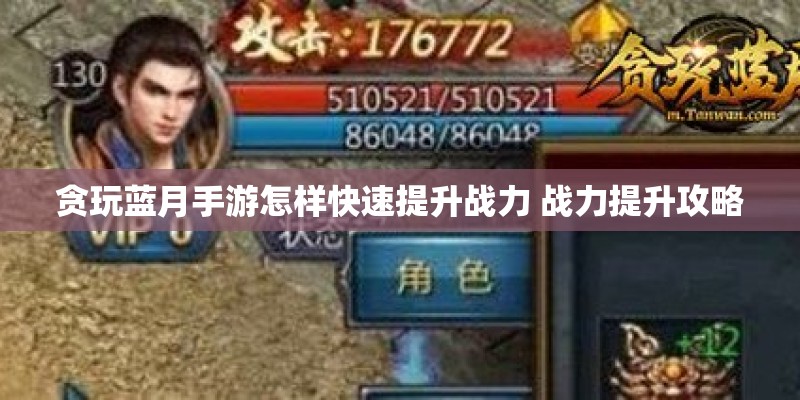 贪玩蓝月手游怎样快速提升战力 战力提升攻略
