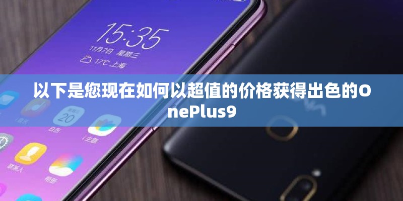 以下是您现在如何以超值的价格获得出色的OnePlus9