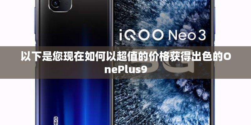 以下是您现在如何以超值的价格获得出色的OnePlus9