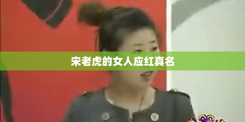 宋老虎的女人应红真名 宋老虎的女人应红真名