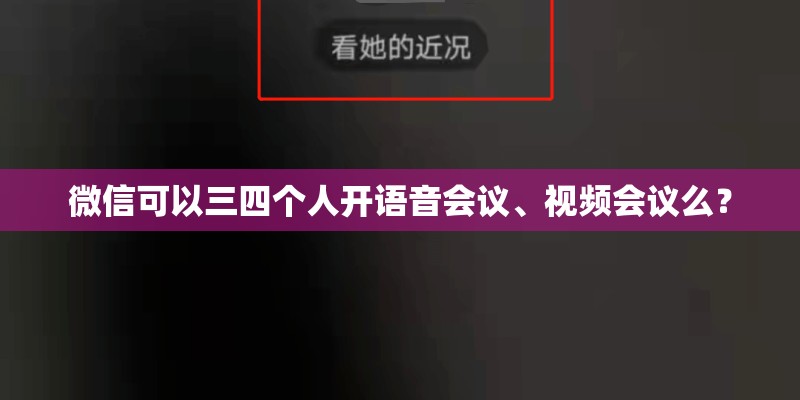 微信可以三四个人开语音会议、视频会议么? 微信可以三四个人开语音会议、视频会议么?