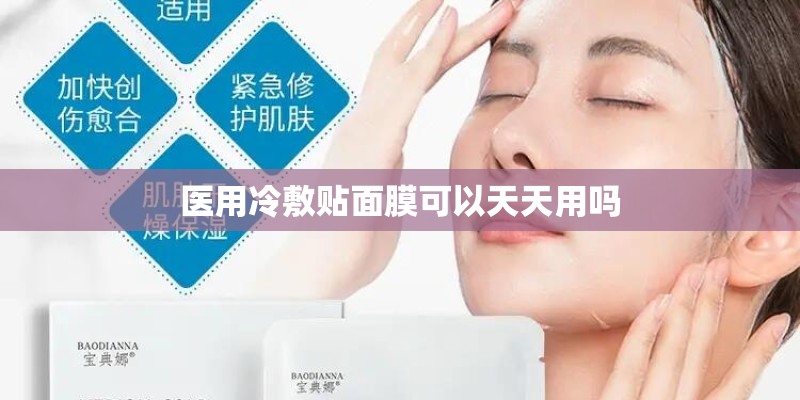 医用冷敷贴面膜可以天天用吗