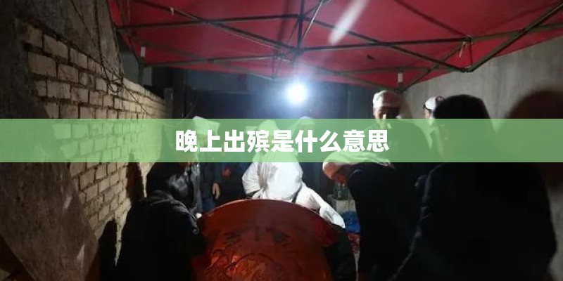 晚上出殡是什么意思