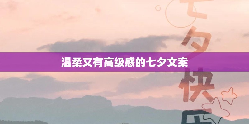 温柔又有高级感的七夕文案 温柔又有高级感的七夕文案