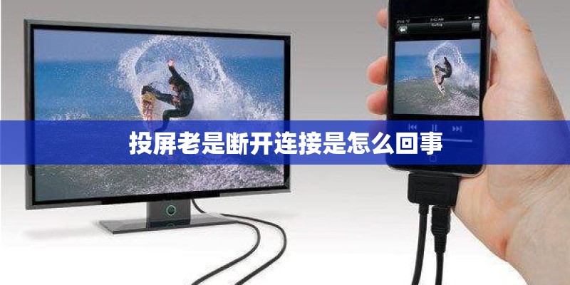 投屏老是断开连接是怎么回事