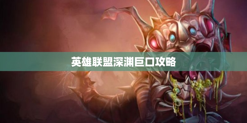 英雄联盟深渊巨口攻略