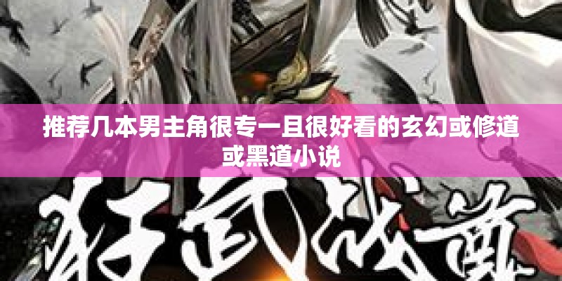 推荐几本男主角很专一且很好看的玄幻或修道或黑道小说