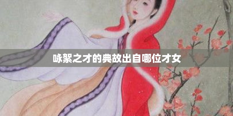 咏絮之才的典故出自哪位才女