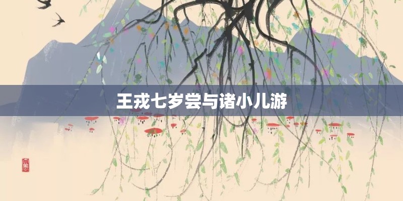 王戎七岁尝与诸小儿游