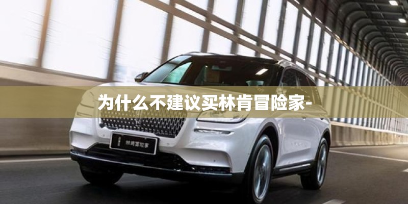 为什么不建议买林肯冒险家-